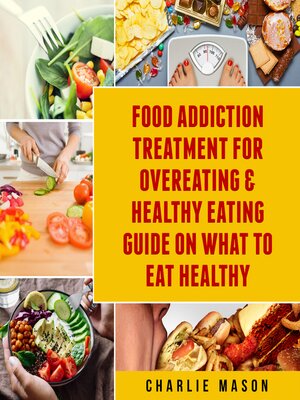 cover image of Food Addiction Treatment For Overeating & Healthy Eating Guide On What to Eat Healthy